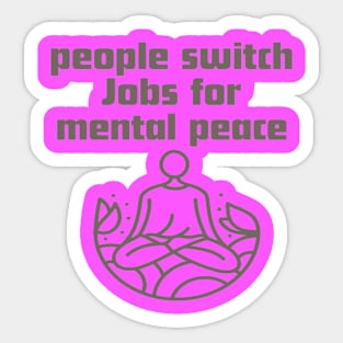 People switch Jobs for mental peace. Sticker